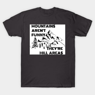 Mountains Aren’t Funny They’re Hill Areas T-Shirt